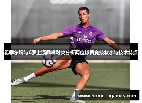 希季尔盼与C罗上演巅峰对决分析两位球员竞技状态与技术特点