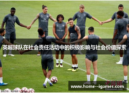 英超球队在社会责任活动中的积极影响与社会价值探索 英超球队在社会责任活动中的积极影响与社会价值探索