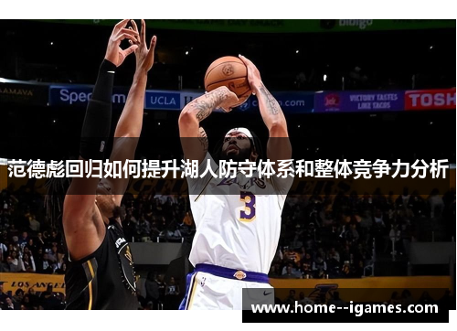 范德彪回归如何提升湖人防守体系和整体竞争力分析 范德彪回归如何提升湖人防守体系和整体竞争力分析
