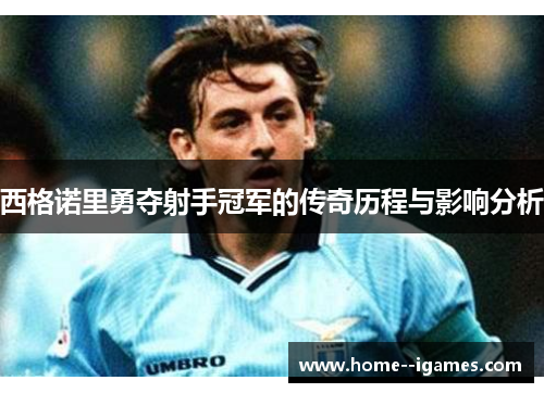 西格诺里勇夺射手冠军的传奇历程与影响分析