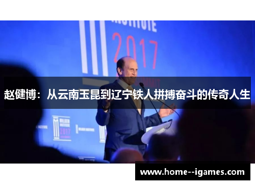 赵健博：从云南玉昆到辽宁铁人拼搏奋斗的传奇人生