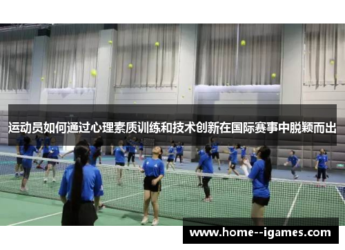 运动员如何通过心理素质训练和技术创新在国际赛事中脱颖而出