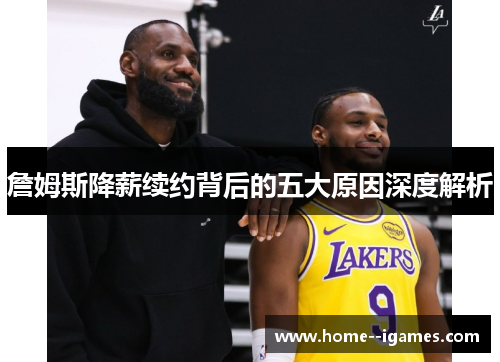 詹姆斯降薪续约背后的五大原因深度解析