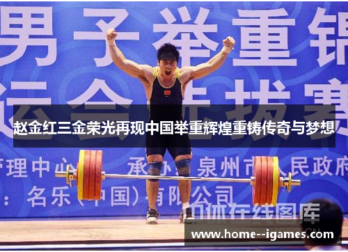 赵金红三金荣光再现中国举重辉煌重铸传奇与梦想