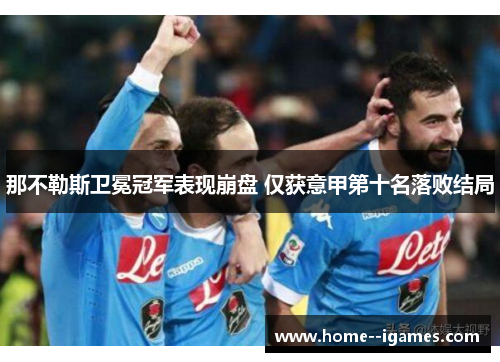 那不勒斯卫冕冠军表现崩盘 仅获意甲第十名落败结局