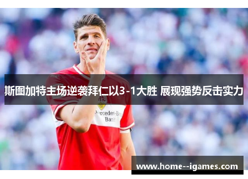 斯图加特主场逆袭拜仁以3-1大胜 展现强势反击实力